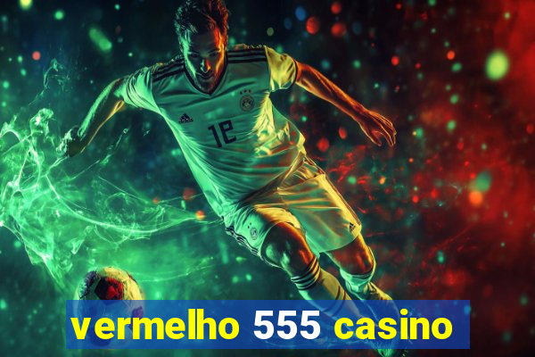 vermelho 555 casino